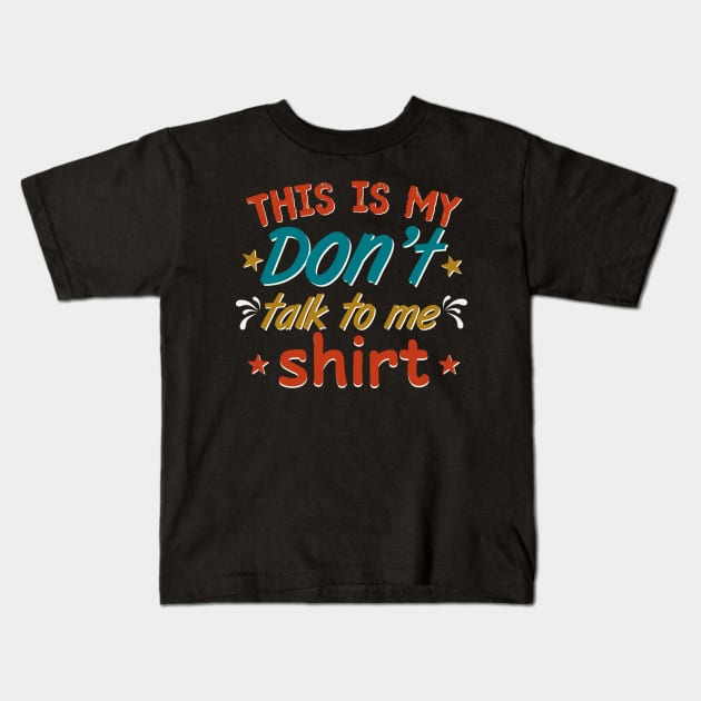 this is my Don’t talk to me shirt Kids T-Shirt by TheDesignDepot